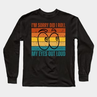 I'm Sorry Did I Roll My Eyes Out Loud Long Sleeve T-Shirt